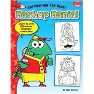 Mashup Mania: Learn to Draw 20 Laughable, Loony Characters! 9781600584916
