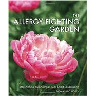 The Allergy-fighting Garden: Stop Asthma and Allergies With Smart Landscaping 9781607744917