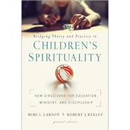 Bridging Theory and Practice in Children's Spirituality 9780310104919