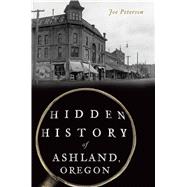 Hidden History of Ashland, Oregon 9781467144919