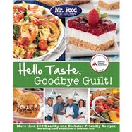 Mr. Food Test Kitchen's Hello Taste, Goodbye Guilt! Over 150 Healthy and Diabetes Friendly Recipes 9781580404921