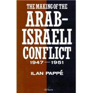 The Making of the Arab-Israeli Conflict, 1947-1951 9781780764924