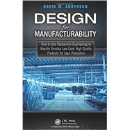 Design for Manufacturability: How to Use Concurrent Engineering to Rapidly Develop Low-Cost, High-Quality Products for Lean Production 9781482204926