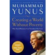Creating a World Without Poverty : Social Business and the Future of Capitalism 9781586484934