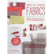 How to Choose Fabrics: 350 Fabric Swatches and Combinations to Inspire Your Sewing Projects 9781446304938