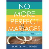 No More Perfect Marriages Experience the Freedom of Being Real Together 9780802414939