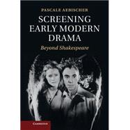 Screening Early Modern Drama 9781107024939