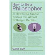How To Be A Philosopher or How to Be Almost Certain that Almost Nothing is Certain 9781472504944