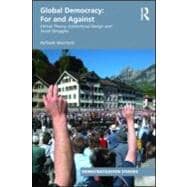 Global Democracy: For and Against: Ethical Theory, Institutional Design and Social Struggles 9780415554954