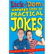 Dick and Dom's Whoopee Book of Practical Jokes 9781447284956