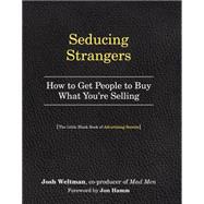 Seducing Strangers: How to Get People to Buy What You're Selling (The Little Black Book of Advertising Secrets) 9780761184959