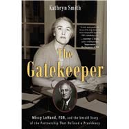 The Gatekeeper Missy LeHand, FDR, and the Untold Story of the Partnership That Defined a Presidency 9781501114960