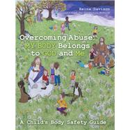 Overcoming Abuse My Body Belongs to God and Me 9781973674962