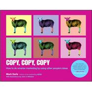 Copy, Copy, Copy: How to Do Smarter Marketing by Using Other People's Ideas 9781118964965