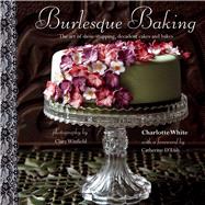 Burlesque Baking: The Art of Show-Stopping, Decadent Cakes 9781849754965