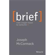 Brief Make a Bigger Impact by Saying Less 9781118704967