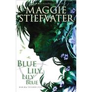 Blue Lily, Lily Blue (The Raven Cycle, Book 3) 9780545424974