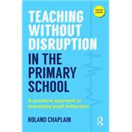 Teaching Without Disruption in the Primary School: A practical approach to managing pupil behaviour 9781138884977