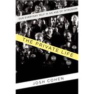 The Private Life Our Everyday Self in an Age of Intrusion 9781619024977