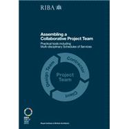 Assembling a Collaborative Project Team: Practical tools including Multidisciplinary Schedules of Services 9781859464977