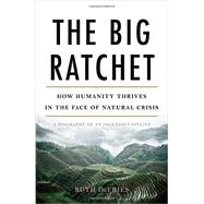 The Big Ratchet: How Humanity Thrives in the Face of Natural Crisis: A Biography of an Ingenious Species 9780465044979