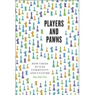 Players and Pawns: How Chess Builds Community and Culture 9780226264981