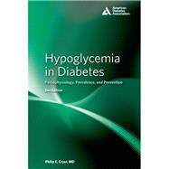 Hypoglycemia in Diabetes Pathophysiology, Prevalence, and Prevention 9781580404983