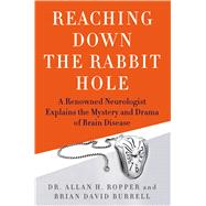 Reaching Down the Rabbit Hole A Renowned Neurologist Explains the Mystery and Drama of Brain Disease 9781250034984