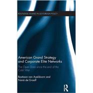 American Grand Strategy and Corporate Elite Networks: The Open Door since the End of the Cold War 9780415844987