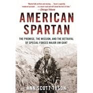 American Spartan: The Promise, the Mission, and the Betrayal of Special Forces Major Jim Gant 9780062114990