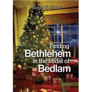 Finding Bethlehem in the Midst of Bedlam 9781501804991