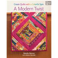 A Modern Twist: Create Quilts With a Colorful Spin 9781604684995