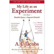 My Life as an Experiment One Man's Humble Quest to Improve Himself by Living as a Woman, Becoming George Washington, Telling No Lies, and Other Radical Tests 9781439104996