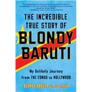 The Incredible True Story of Blondy Baruti My Unlikely Journey from the Congo to Hollywood 9781501164996