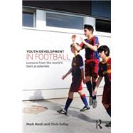 Youth Development in Football: Lessons from the worldÆs best academies 9780415814997
