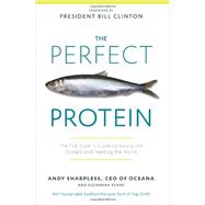 The Perfect Protein The Fish Lover's Guide to Saving the Oceans and Feeding the World 9781609614997