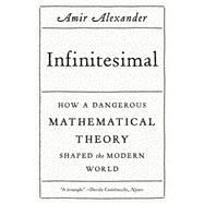 Infinitesimal: How a Dangerous Mathematical Theory Shaped the Modern World 9780374534998