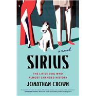 Sirius A Novel About the Little Dog Who Almost Changed History 9781501144998
