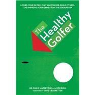 The Healthy Golfer: Lower Your Score, Reduce Pain, Build Fitness, and Improve Your Game With Better Body Economy 9781632204998