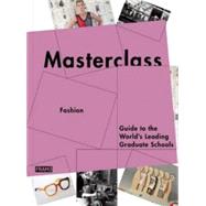 Masterclass: Fashion & Textiles: Guide to the World's Leading Graduate Schools 9789077174999