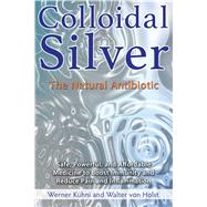 Colloidal Silver: The Natural Antibiotic 9781620555002