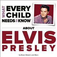 What Every Child Needs To Know About Elvis Presley 9781940705002