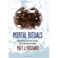 Mortal Rituals: What the Story of the Andes Survivors Tells Us About Human Evolution 9780231165006