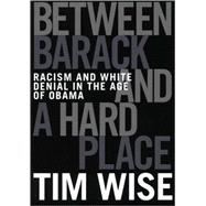 Between Barack and a Hard Place: Racism and White Denial in the Age of Obama 9780872865006