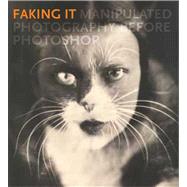 Faking It : Manipulated Photography Before Photoshop 9780300185010