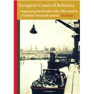 European Coasts of Bohemia: Negotiating Danube-oder-elbe Canal in a Troubled Twentieth Century 9789089645012