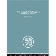 The Impact of Railways on Victorian Cities 9781138865013