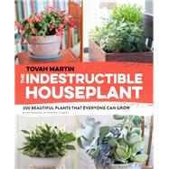 The Indestructible Houseplant: 200 Beautiful, Easy-care Plants That Everyone Can Grow 9781604695014