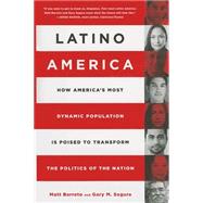 Latino America: How America's Most Dynamic Population Is Poised to Transform the Politics of the Nation 9781610395014