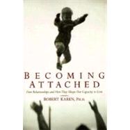 Becoming Attached First Relationships and How They Shape Our Capacity to Love 9780195115017